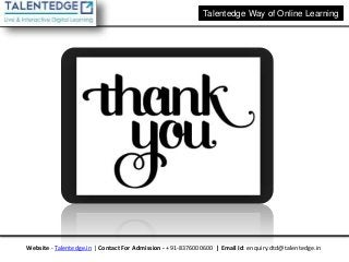 Talentedge Way of Online Learning
Website - Talentedge.in | Contact For Admission - +91-8376000600 | Email Id: enquiry.dtd@talentedge.in
 