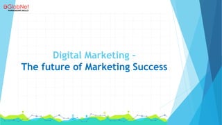 Digital Marketing –
The future of Marketing Success
 