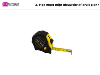 2. Hoe moet mijn nieuwsbrief eruit zien? 