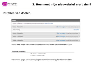 Titel Instellen van doelen http://www.google.com/support/googleanalytics/bin/answer.py?hl=nl&answer=55515 http://www.google.com/support/googleanalytics/bin/answer.py?hl=nl&answer=55528 2. Hoe moet mijn nieuwsbrief eruit zien? 