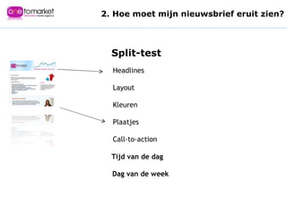 Headlines Layout Kleuren Plaatjes Call-to-action Split-test Tijd van de dag Dag van de week 2. Hoe moet mijn nieuwsbrief eruit zien? 