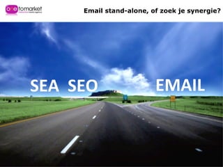 Titel SEO SEA EMAIL Email stand-alone, of zoek je synergie? 