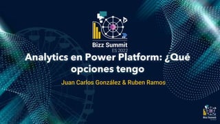 Analytics en Power Platform: ¿Qué
opciones tengo
Juan Carlos González & Ruben Ramos
 