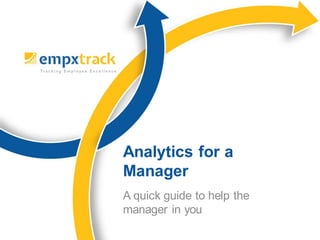 Analytics for a
Manager
A quick guide to help the
manager in you

 