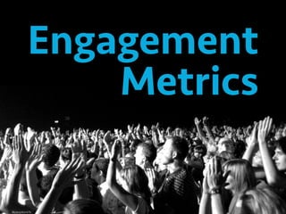 Engagement 
Metrics
ﬂic.kr/p/6Jmr7k
 