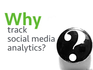 Whytrack 
social media 
analytics?
ﬂic.kr/p/eKZUN
 