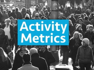 Activity 
Metrics
ﬂic.kr/p/dPPrVc
 