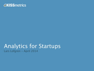 Analytics for Startups
Lars Lofgren - April 2014
 