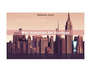 Web Analytics for StartupsWeb Analytics for Startups
Mehboob Javed
presentspresentspresentspresentspresentspresentspresentspresents
Web Analytics for StartupsWeb Analytics for Startups
 
