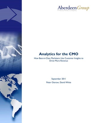 Analytics for the CMO
How Best-in-Class Marketers Use Customer Insights to
                Drive More Revenue




                  September 2011
            Peter Ostrow, David White
 