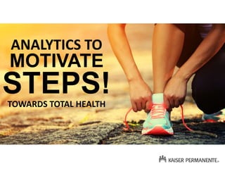 ANALYTICS TO
MOTIVATE
STEPS!TOWARDS TOTAL HEALTH
ANALYTICS TO
MOTIVATE
STEPS!TOWARDS TOTAL HEALTH
 