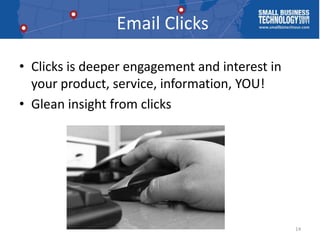 Email Clicks<br />Clicks is deeper engagement and interest in your product, service, information, YOU!<br />Glean insight ...