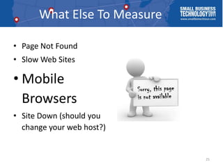 What Else To Measure<br />Page Not Found<br />Slow Web Sites<br />Mobile Browsers<br />Site Down (should you change your w...