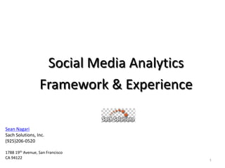 Social Media Analytics  Framework & Experience  Sean Nagari Sach Solutions, Inc. (925)206-0520 1788 19th Avenue, San Francisco CA 94122 1 