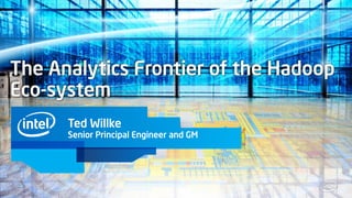 The Analytics Frontier of the Hadoop Eco-system 
Ted Willke 
Senior Principal Engineer and GM  