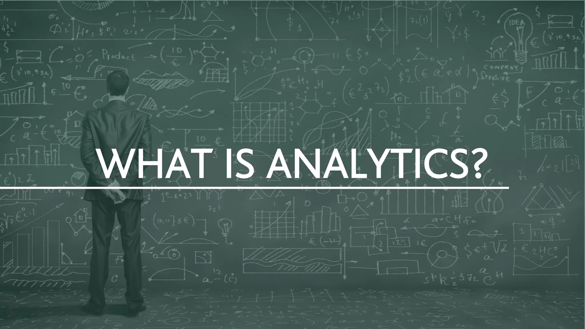 WHAT IS ANALYTICS?
 