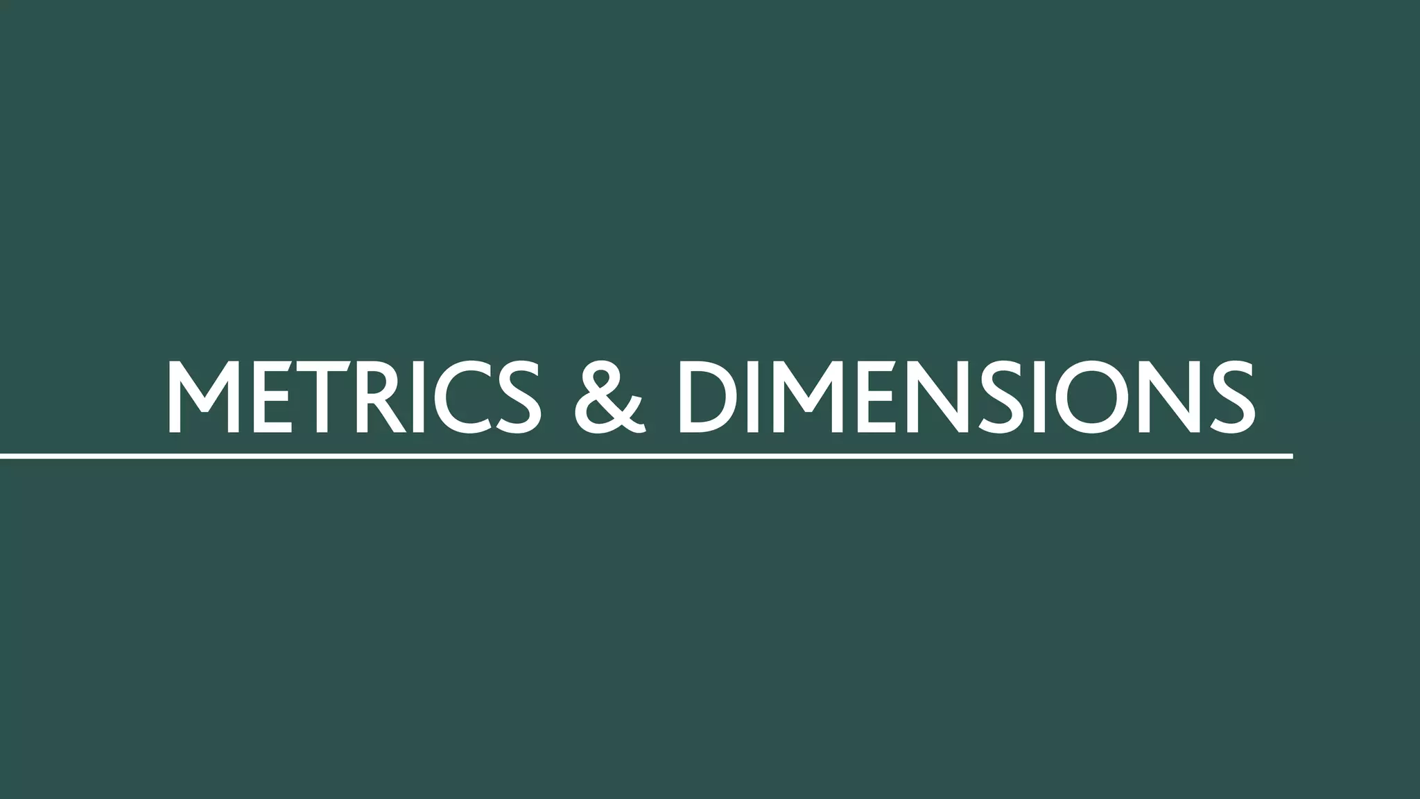 METRICS & DIMENSIONS
 