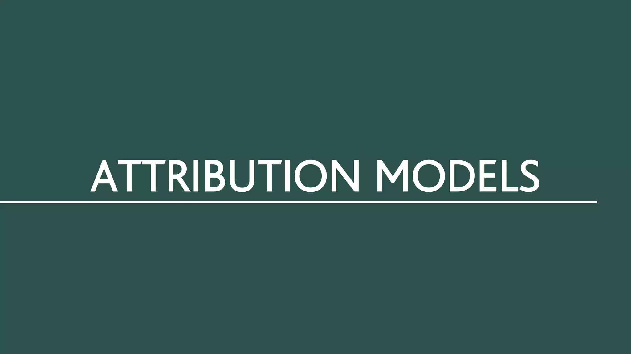 ATTRIBUTION MODELS
 