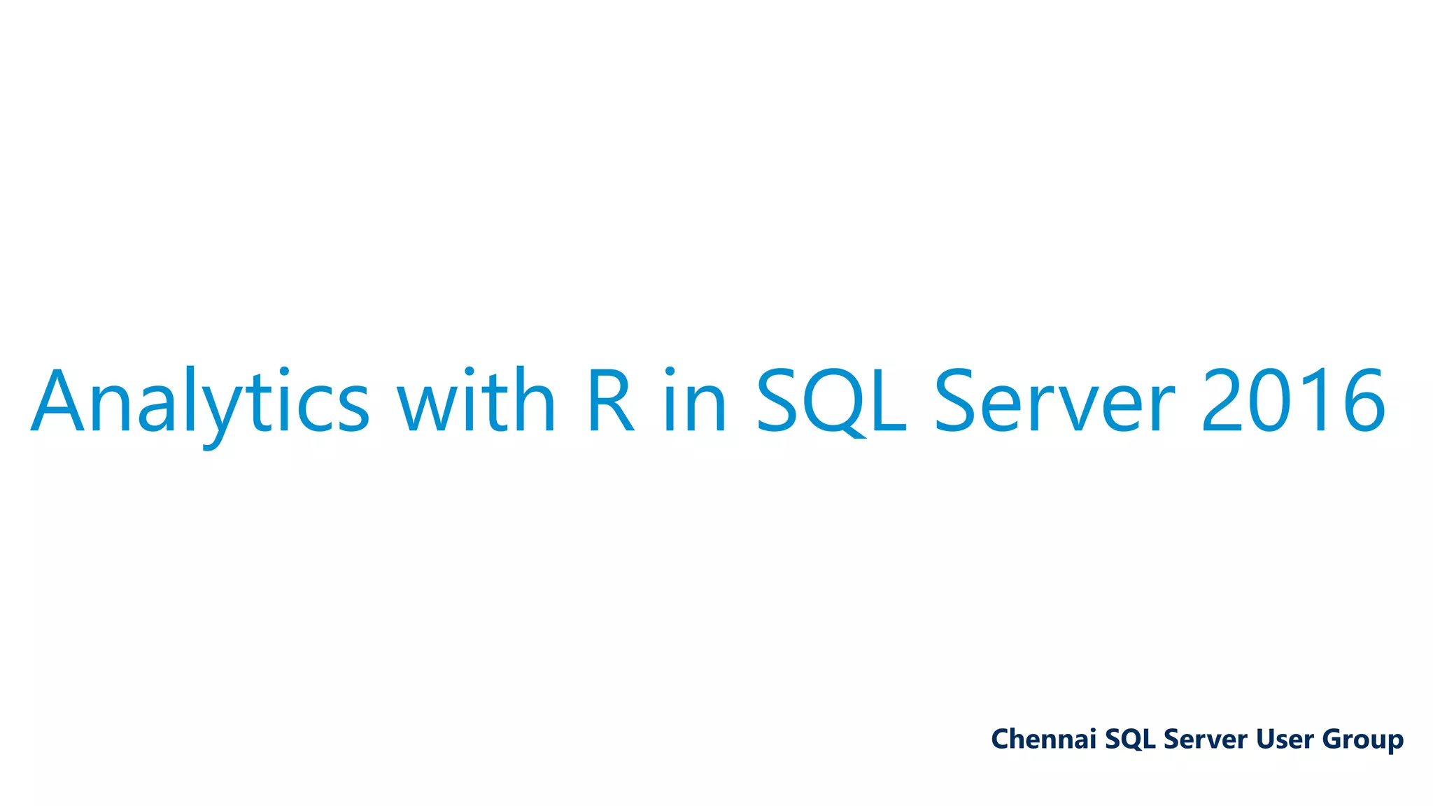 Analytics with R in SQL Server 2016 Chennai SQL Server User Group 