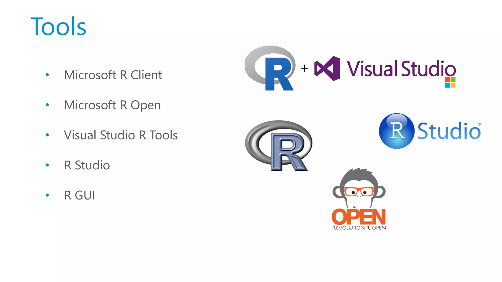 Tools • Microsoft R Client • Microsoft R Open • Visual Studio R Tools • R Studio • R GUI 