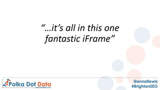 “…it’s all in this one
fantastic iFrame”
 