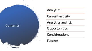 Contents
Analytics
Current activity
Analytics and ILL
Opportunities
Considerations
Futures
 