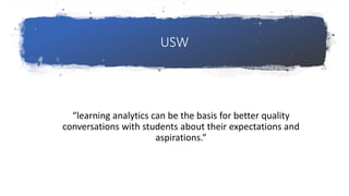 USW
“learning analytics can be the basis for better quality
conversations with students about their expectations and
aspirations.”
 
