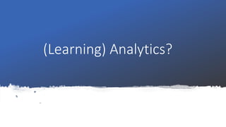 (Learning) Analytics?
 