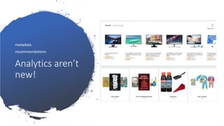 Analytics aren’t
new!
metadata
recommendations
 