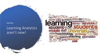 Learning Analytics
aren’t new!
teaching
 