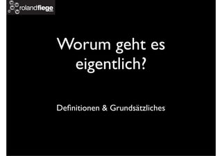 Worum geht es
eigentlich?
Deﬁnitionen & Grundsätzliches
 