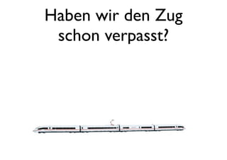 Haben wir den Zug
schon verpasst?
30
 
