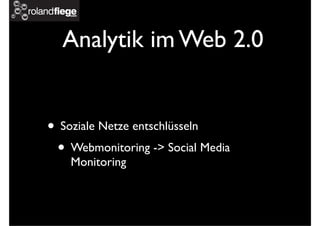 Analytik im Web 2.0
• Soziale Netze entschlüsseln
• Webmonitoring -> Social Media
Monitoring
 