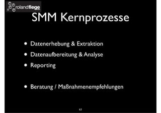 SMM Kernprozesse
• Datenerhebung & Extraktion
• Datenaufbereitung & Analyse
• Reporting
• Beratung / Maßnahmenempfehlungen
63
 