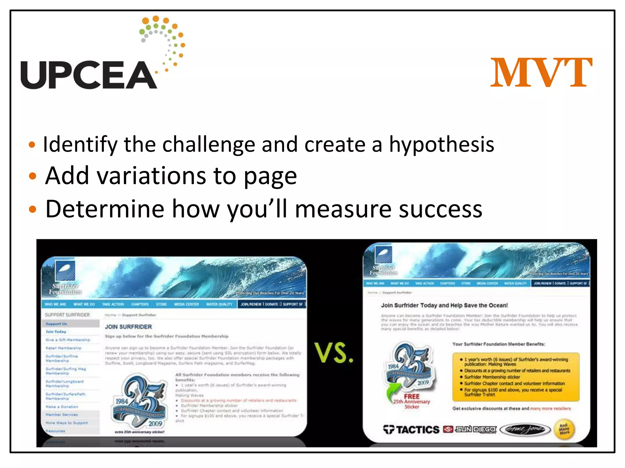 MVT 
• Identify the challenge and create a hypothesis 
• Add variations to page 
• Determine how you’ll measure success 
 