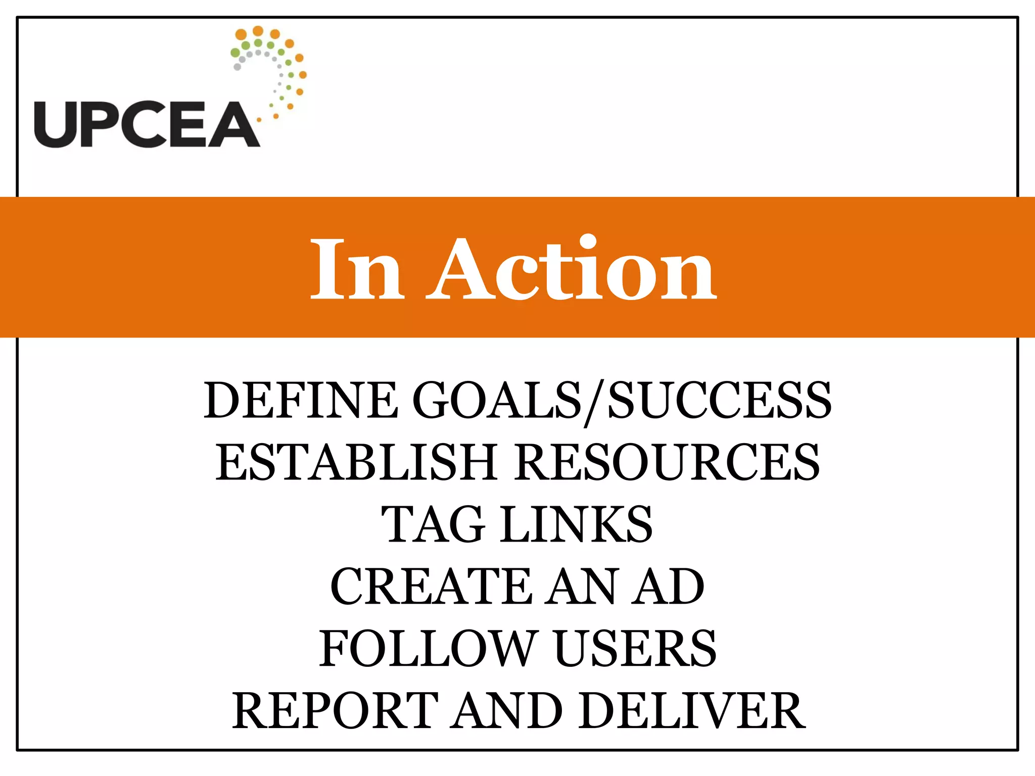 DEFINE GOALS/SUCCESS ESTABLISH RESOURCES TAG LINKS CREATE AN AD FOLLOW USERS REPORT AND DELIVER 
In Action  