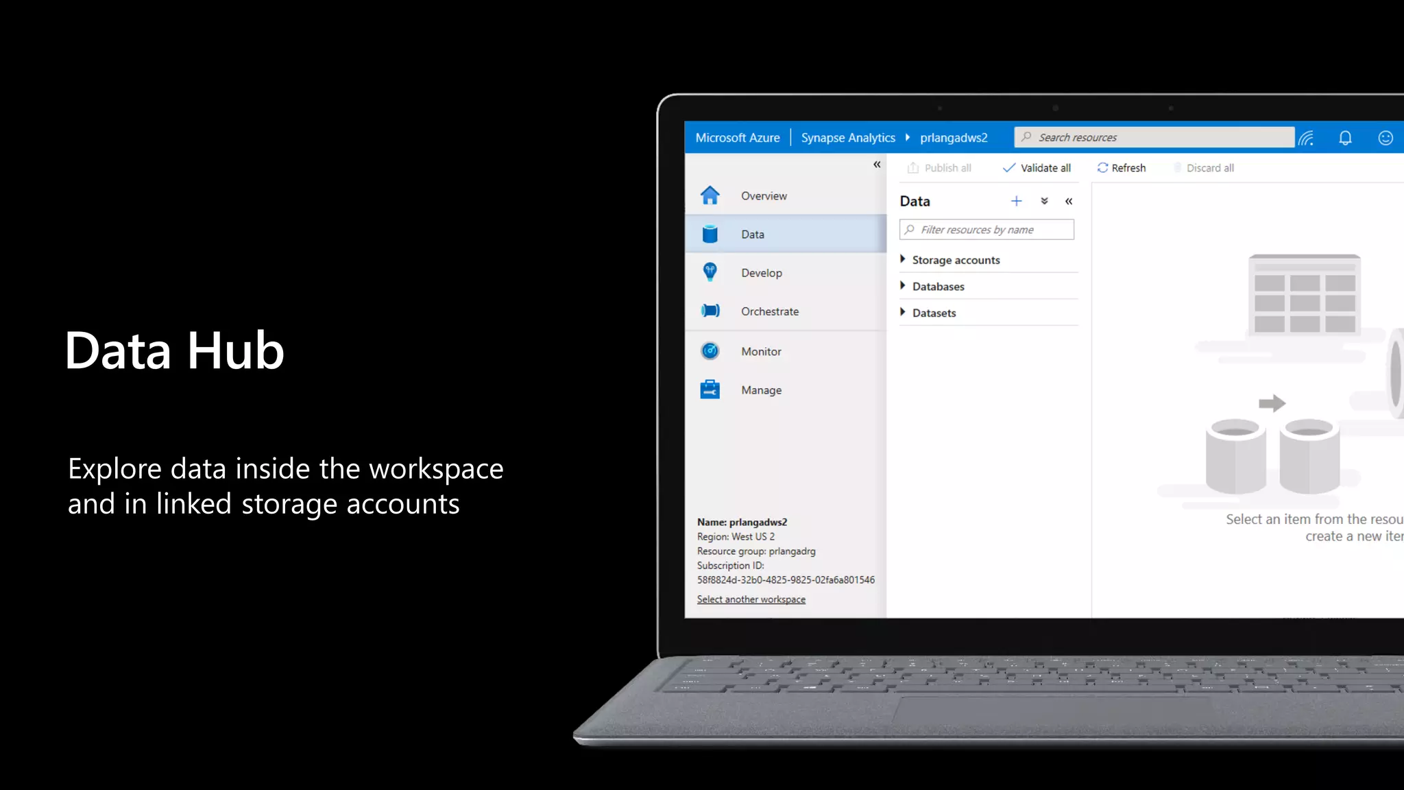 Explore data inside the workspace
and in linked storage accounts
Data Hub
 