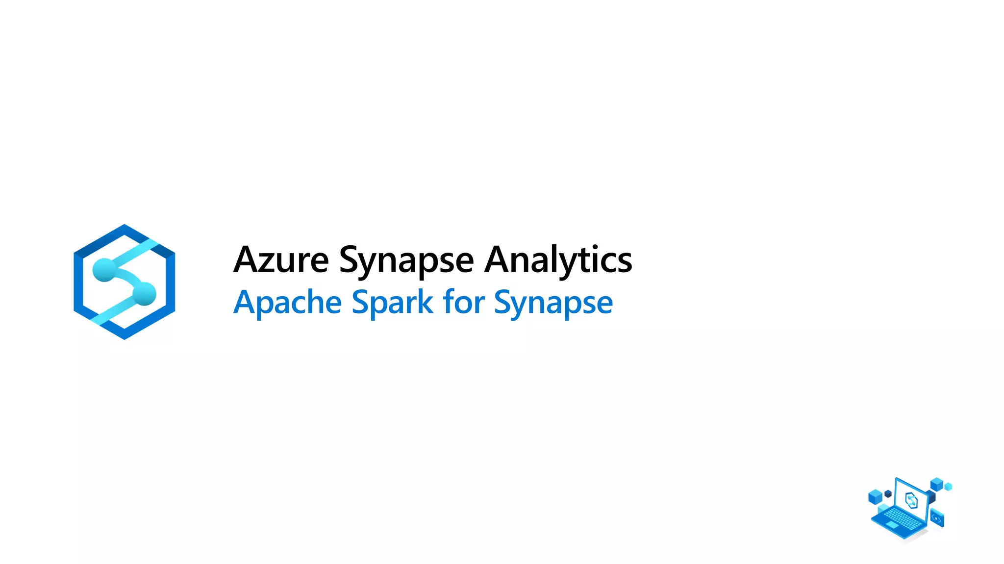 Azure Synapse Analytics
Apache Spark for Synapse
 