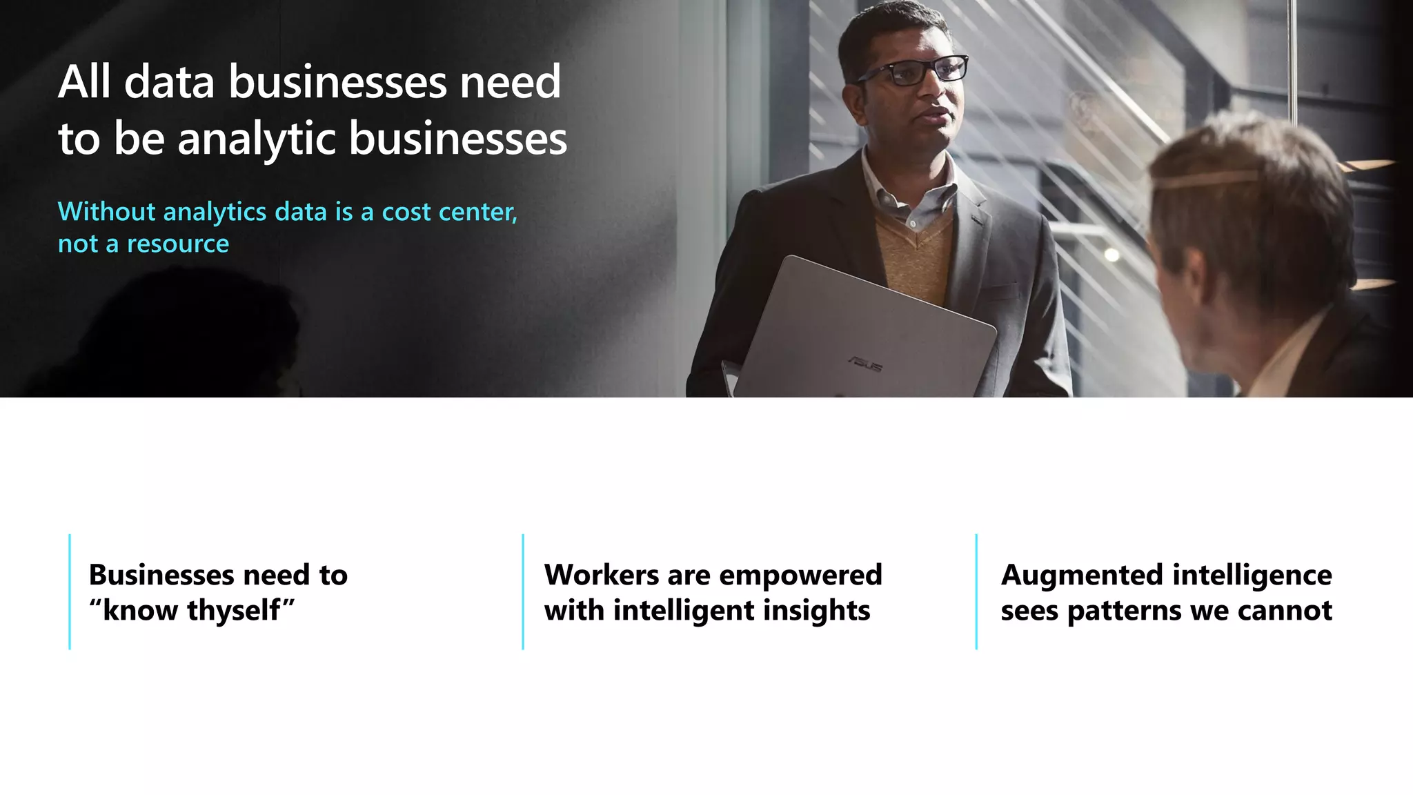 All data businesses need
to be analytic businesses
Without analytics data is a cost center,
not a resource
 