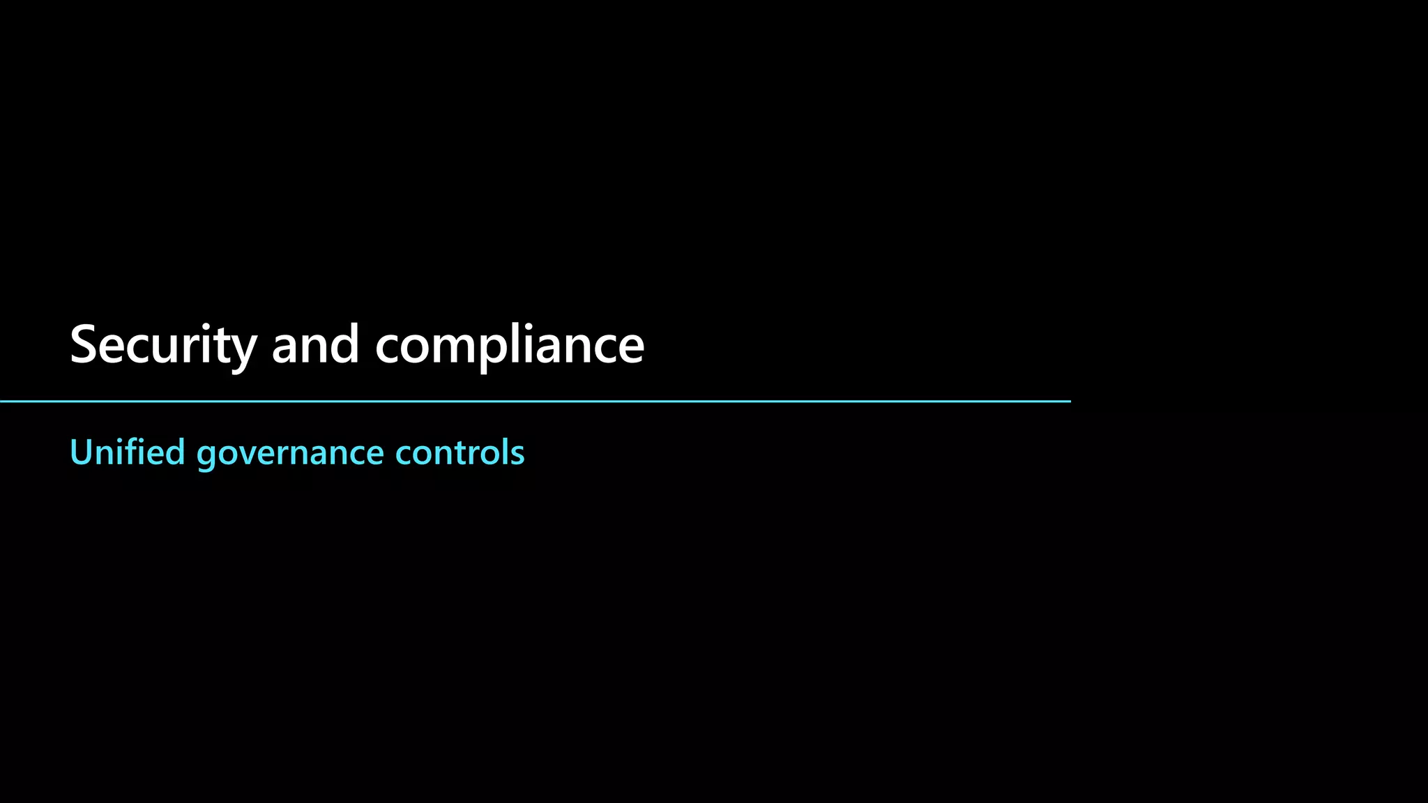 Security and compliance
Unified governance controls
 