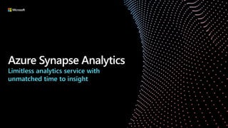 Azure Synapse Analytics
Limitless analytics service with
unmatched time to insight
 