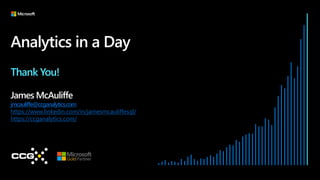 Analytics in a Day
Thank You!
James McAuliffe
jmcauliffe@ccganalytics.com
https://www.linkedin.com/in/jamesmcauliffesql/
https://ccganalytics.com/
 