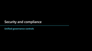Security and compliance
Unified governance controls
 