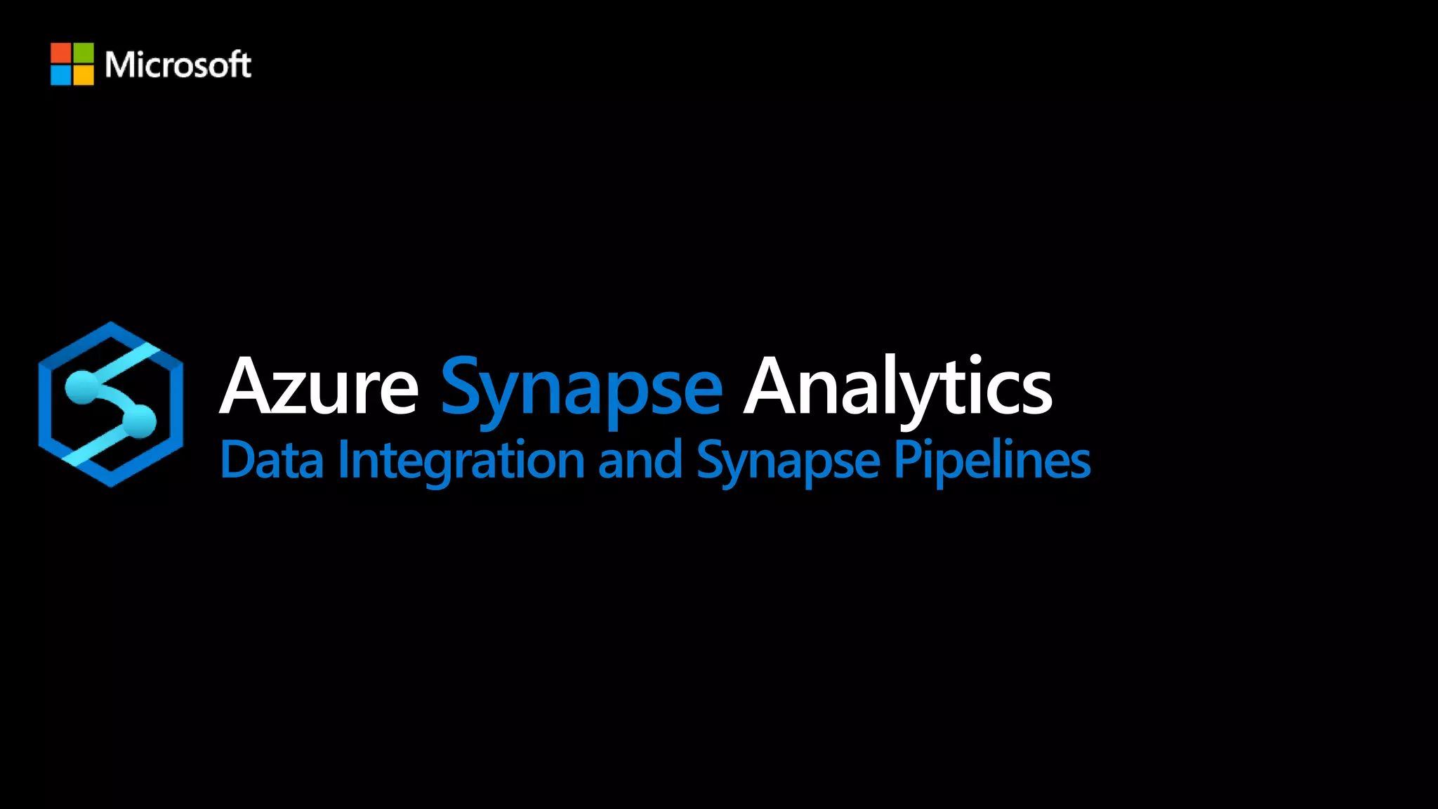 Azure Synapse Analytics
Data Integration and Synapse Pipelines
 