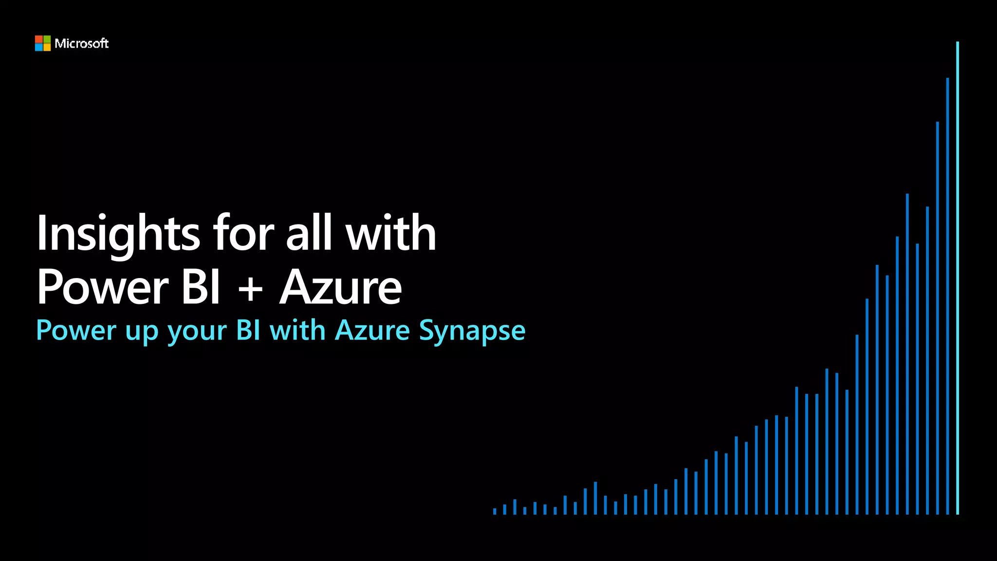 Insights for all with
Power BI + Azure
Power up your BI with Azure Synapse
 