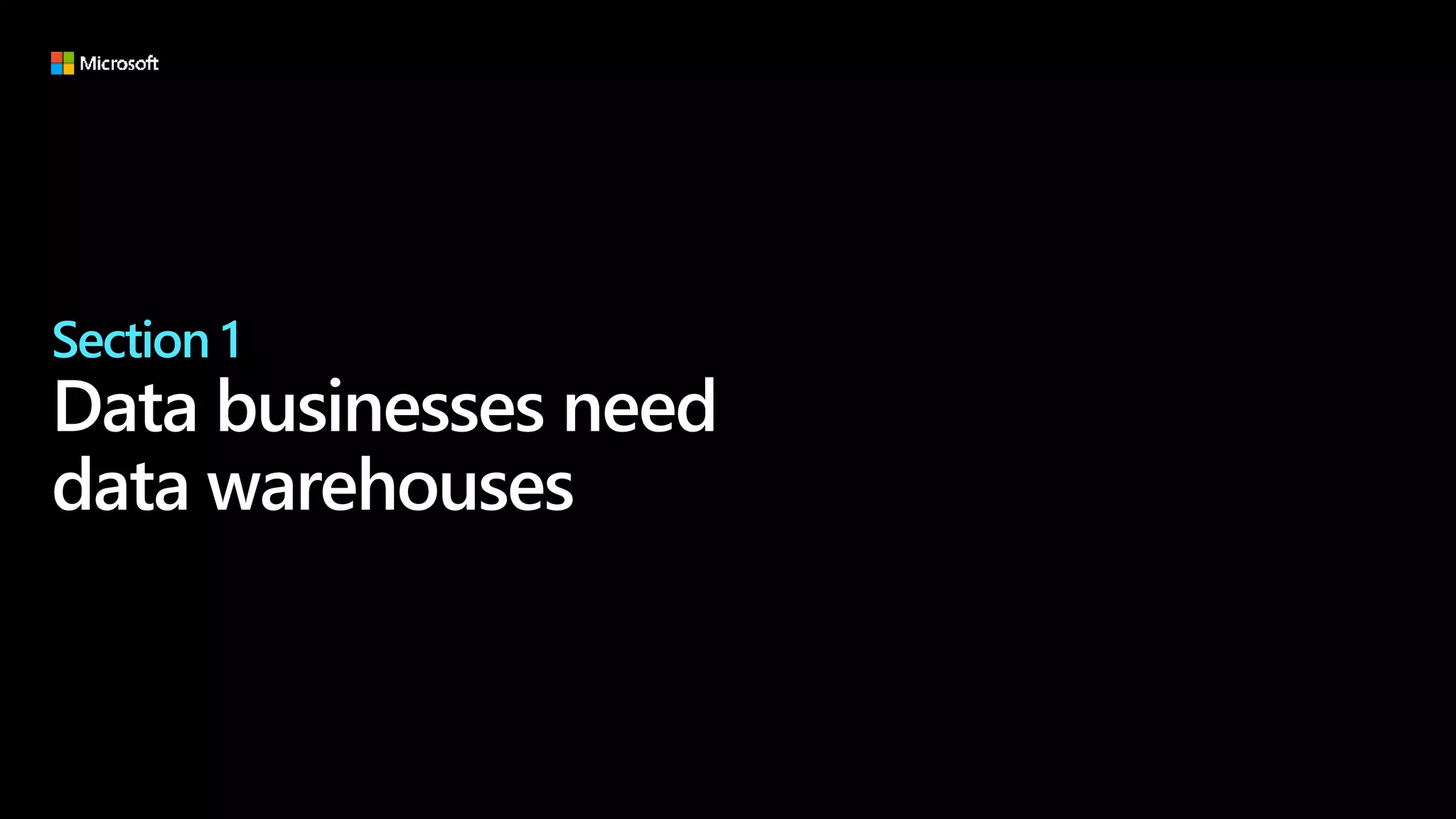 Section 1
Data businesses need
data warehouses
 