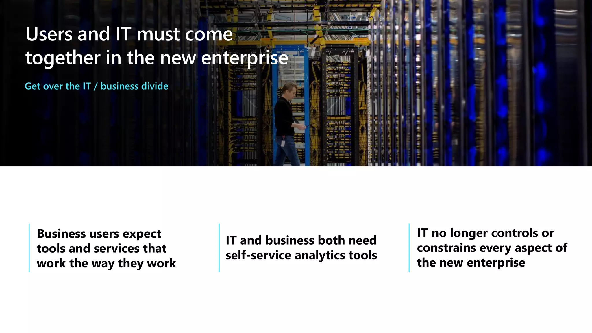 Users and IT must come
together in the new enterprise
Get over the IT / business divide
 