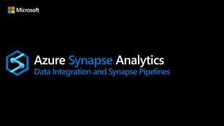 Azure Synapse Analytics
Data Integration and Synapse Pipelines
 