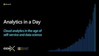 Analytics in a Day
Cloud analytics in the age of
self-service and data science
 