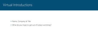Virtual Introductions
▸ Name, Company & Title
▸ What do you hope to get out of today’s workshop?
 